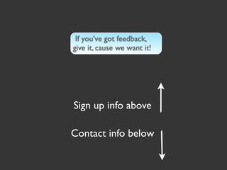 If you’ve got feedback,
give it, cause we want it!




Sign up info above

Contact info below
 