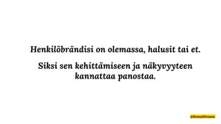 Henkilöbrändisi on olemassa, halusit tai et.
Siksi sen kehittämiseen ja näkyvyyteen
kannattaa panostaa.
@HennaNiiranen
 