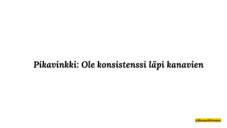 Pikavinkki: Ole konsistenssi läpi kanavien
@HennaNiiranen
 