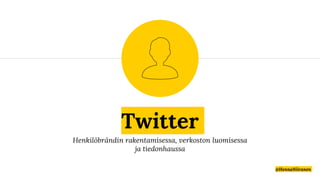 Twitter
Henkilöbrändin rakentamisessa, verkoston luomisessa
ja tiedonhaussa
@HennaNiiranen
 