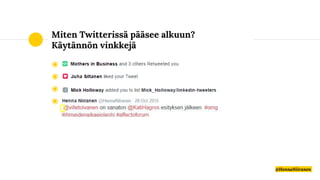 Miten Twitterissä pääsee alkuun?
Käytännön vinkkejä
◉
◉
◉
◉
@HennaNiiranen
 