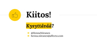 Kysyttävää?
◉ @HennaNiiranen
◉ henna.niiranen@affecto.com
Kiitos!
 