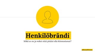 Henkilöbrändi
Mikä se on ja miksi siitä pitäisi olla kiinnostunut?
@HennaNiiranen
 