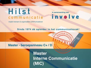 Master Interne Communicatie
Opleiding (MIC)- Beroepsniveauprofiel 4/5
Van binnenuit bijdragen aan de
organisatiedoelen
 