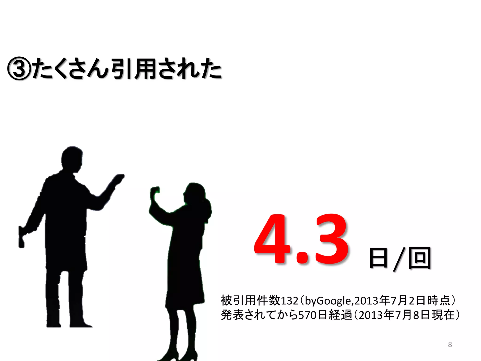 ③たくさん引用された

4.3

日 回

被引用件数132（byGoogle,2013年7月2日時点）
発表されてから570日経過（2013年7月8日現在）
8

 
