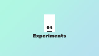Experiments
04
 
