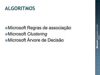 Microsoft

Regras de associação
Microsoft Clustering
Microsoft Árvore de Decisão

 