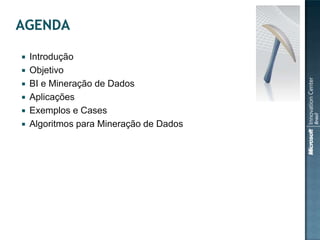 






Introdução
Objetivo
BI e Mineração de Dados
Aplicações
Exemplos e Cases
Algoritmos para Mineração de Dados

 