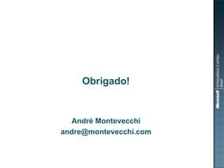 Obrigado!

André Montevecchi
andre@montevecchi.com

 