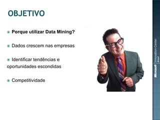 

Porque utilizar Data Mining?



Dados crescem nas empresas

Identificar tendências e
oportunidades escondidas




Competitividade

 