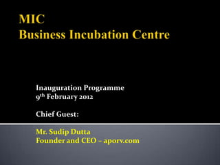 Inauguration Programme
9th February 2012

Chief Guest:

Mr. Sudip Dutta
Founder and CEO – aporv.com
 