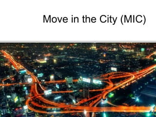 Move in the City (MIC)
1
 