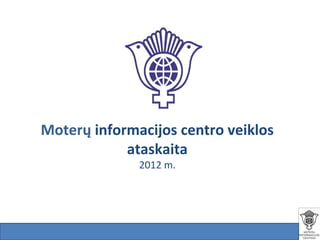 Moterų informacijos centro veiklos
ataskaita
2012 m.
 