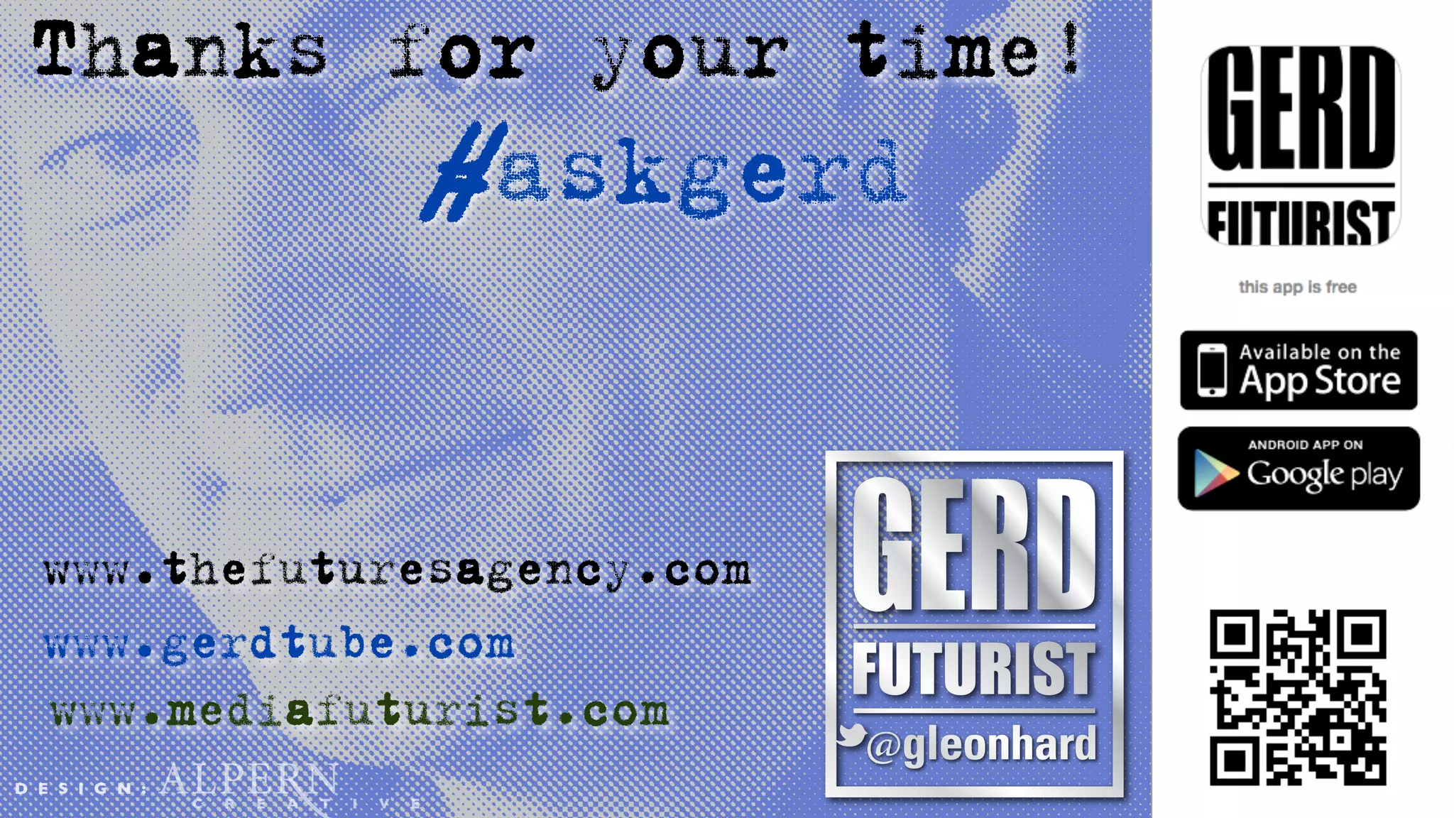 Thanks for your time!
                                                #askgerd


  www.thefuturesagency.com
  www.gerdtube.com
  www.mediafuturist.com
D E S I G N :
                C   R   E   A   T   I   V   E
 