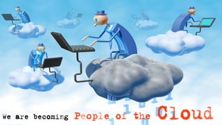 We are becoming   People of the   Cloud
 