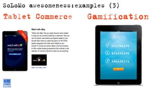 SoLoMo awesomeness:examples (3)
Tablet Commerce       Gamiﬁcation
 