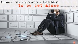 Privacy: the right of the individual
          to be let alone                                                       (Warren and Louis Brandeis 1890, via A. Keen)




                               http://www.thedailybeast.com/newsweek/2012/07/08/is-the-internet-making-us-crazy-what-the-new-research-says.html
 