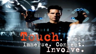 Touch. Feel.
Immerse. Connect.
      Involve.
 