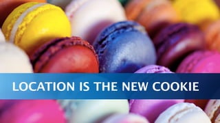 LOCATION IS THE NEW COOKIE
 