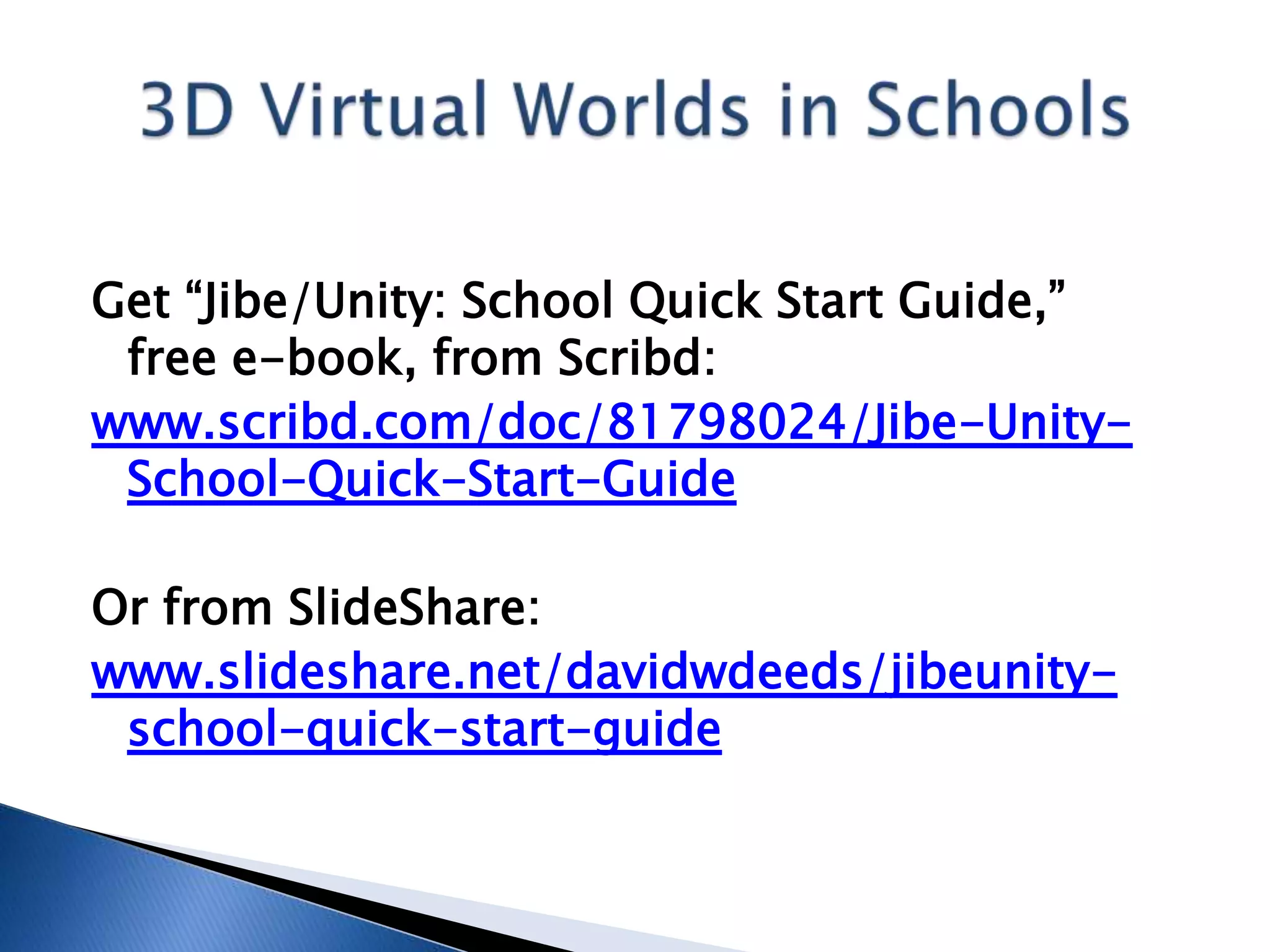 Get “Jibe/Unity: School Quick Start Guide,”
 free e-book, from Scribd:
www.scribd.com/doc/81798024/Jibe-Unity-
 School-Quick-Start-Guide

Or from SlideShare:
www.slideshare.net/davidwdeeds/jibeunity-
 school-quick-start-guide
 