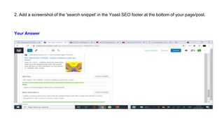 2. Add a screenshot of the 'search snippet' in the Yoast SEO footer at the bottom of your page/post.
Your Answer
 