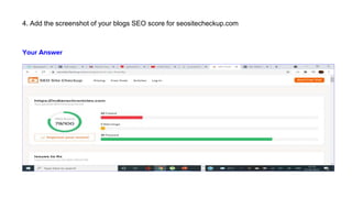 4. Add the screenshot of your blogs SEO score for seositecheckup.com
Your Answer
 