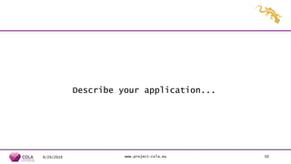Describe your application...
9/29/2019 www.project-cola.eu 10
 