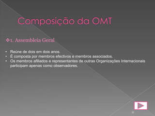 1. Assembleia Geral

• Reúne de dois em dois anos.
• É composta por membros efectivos e membros associados.
• Os membros afiliados e representantes de outras Organizações Internacionais
  participam apenas como observadores.




                                                                     11
 