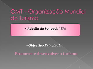 Adesão de Portugal: 1976




     - Objectivo Principal:

Promover e desenvolver o turismo


                                   4
 