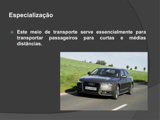 Especialização
 Este meio de transporte serve essencialmente para
transportar passageiros para curtas e médias
distâncias.
 