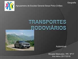 Automóvel
Micaela Madureira 9ºE Nº17
Ano letivo 2017/2018
Geografia
Agrupameno de Escolas General Serpa Pinto-Cinfães
 
