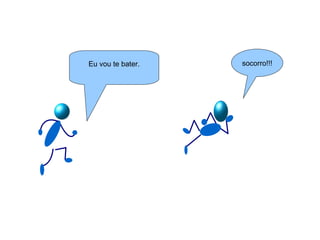 Eu vou te bater. socorro!!! 