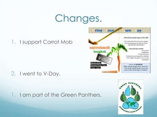 Changes.I support Carrot MobI went to V-Day.I am part of the Green Panthers.