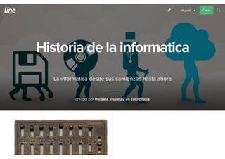 Historia de la informatica
La informatica desde sus camienzos hasta ahora
creado por enmicaela_mungay Tecnología
s Mi perfil ▾ Crear o
7
 