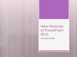 New Features of PowerPoint 2010 Micaela Saville  