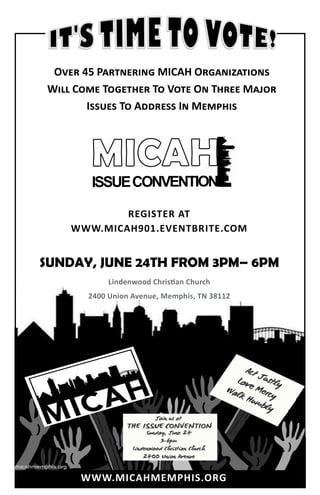 SUNDAY, JUNE 24TH FROM 3PM– 6PM
Lindenwood Christian Church
2400 Union Avenue, Memphis, TN 38112
WWW.MICAHMEMPHIS.ORG
Over 45 Partnering MICAH Organizations
Will Come Together To Vote On Three Major
Issues To Address In Memphis
REGISTER AT
WWW.MICAH901.EVENTBRITE.COM
 