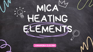 MICA
HEATING
ELEMENTS
CHHAPERIA ELECTRO
 