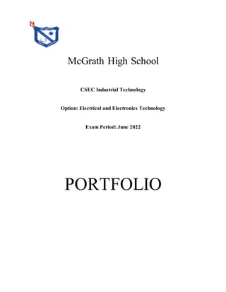 McGrath High School
CSEC Industrial Technology
Option: Electrical and Electronics Technology
Exam Period: June 2022
PORTFOLIO
 