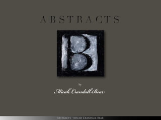 Micah Crandall-Bear
               by




 Abstracts • Micah Crandall-Bear
 