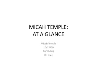 MICAH TEMPLE:AT A GLANCE Micah Temple 10/22/09 MCM-261 Dr. Hart 