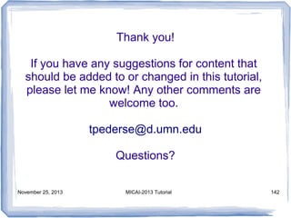 Thank you!
If you have any suggestions for content that
should be added to or changed in this tutorial,
please let me know! Any other comments are
welcome too.
tpederse@d.umn.edu
Questions?
November 25, 2013

MICAI-2013 Tutorial

142

 