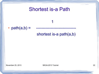 Shortest is-a Path
1
●

path(a,b) =

-----------------------------shortest is-a path(a,b)

November 25, 2013

MICAI-2013 Tutorial

22

 