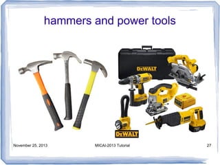 hammers and power tools

November 25, 2013

MICAI-2013 Tutorial

27

 