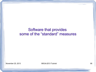 Software that provides
some of the “standard” measures

November 25, 2013

MICAI-2013 Tutorial

66

 