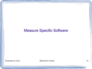 Measure Specific Software

November 25, 2013

MICAI-2013 Tutorial

74

 