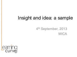 Insight and idea: a sample
4th September, 2013
MICA
 