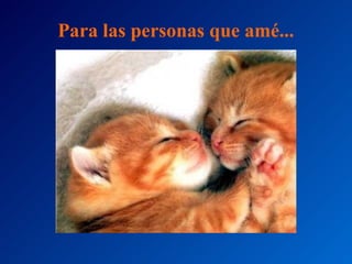 Para las personas que amé... 