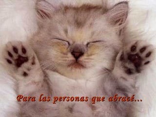 Para las personas que abracé... 