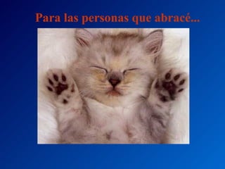 Para las personas que abracé... 