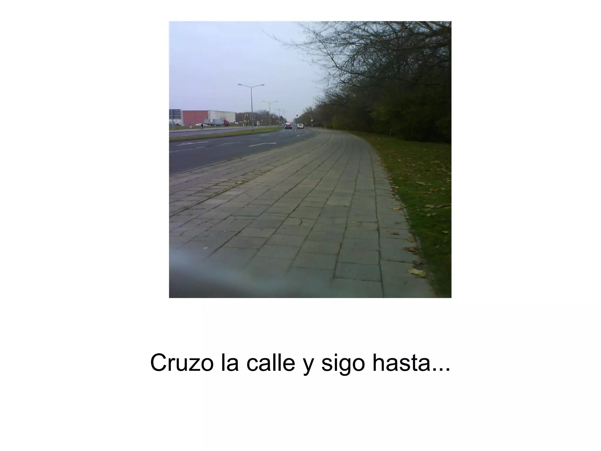 Cruzo la calle y sigo hasta...